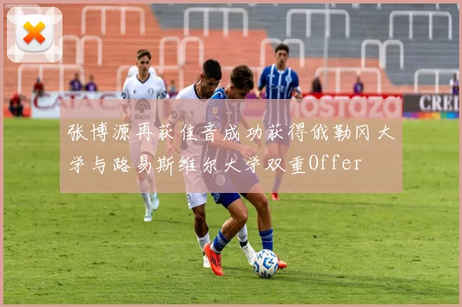张博源再获佳音成功获得俄勒冈大学与路易斯维尔大学双重Offer