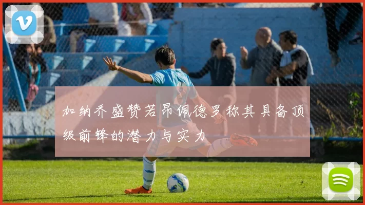 加纳乔盛赞若昂佩德罗称其具备顶级前锋的潜力与实力
