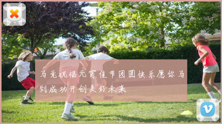 马竞祝福元宵佳节团圆快乐愿你马到成功开创美好未来